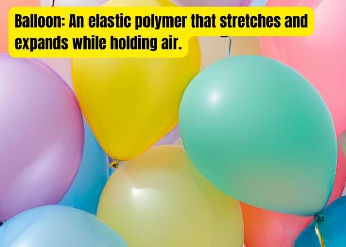 Balloon: An elastic polymer that stretches and expands while holding air.